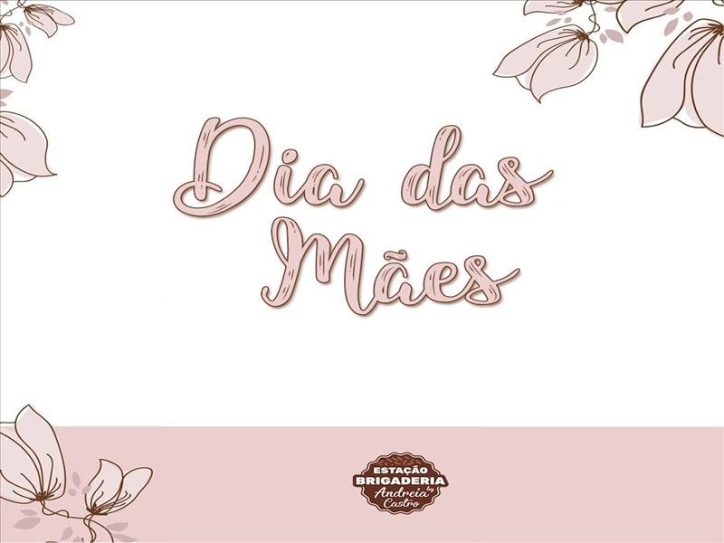 ESPECIAL DIA DAS MÃES ESTAÇÃO BRIGADERIA